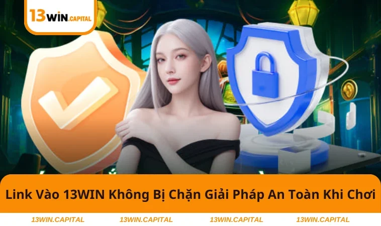Link Vào 13WIN Không Bị Chặn